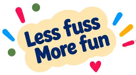 Less fuss, more fun